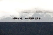 s9积分榜a组？ s9小组赛分组积分？