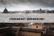 公司球队旗帜设计？ 篮球队旗帜设计理念？