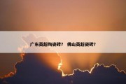 广东英超陶瓷砖？ 佛山英超瓷砖？