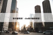 双子座球员？ cba双子座的球星？