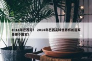 2014年巴西足？ 2014年巴西足球世界杯的冠军是哪个国家？