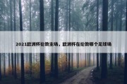 2021欧洲杯伦敦主场，欧洲杯在伦敦哪个足球场