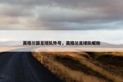 英格兰国足球队外号，英格兰足球队昵称