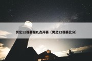 男足12强赛程几点开赛（男足12强赛比分）
