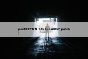 pes2017有补丁吗（pes2017 patch）