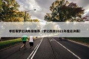 季后赛梦幻决阵容推荐（梦幻西游2021年度总决赛）