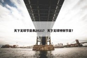 天下足球节目表2021？ 天下足球特别节目？