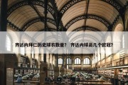 齐达内拜仁历史球衣数量？ 齐达内球员几个欧冠？
