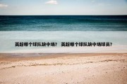 英超哪个球队缺中场？ 英超哪个球队缺中场球员？