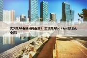 实况足球电脑如何全屏？ 实况足球2021pc版怎么全屏？