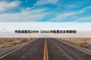 中超成重庆2009（2021中超重庆主场赛程）
