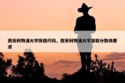西安利物浦大学陕西代码，西安利物浦大学录取分数线要求