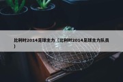 比利时2014足球主力（比利时2014足球主力队员）