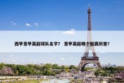 西甲意甲英超球队名字？ 意甲英超哪个联赛厉害？