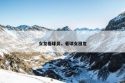 女友看球员，看球女朋友