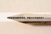 中超各俱乐部历年投资，中超2020年各队投入