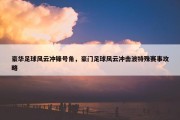 豪华足球风云冲锋号角，豪门足球风云冲击波特殊赛事攻略