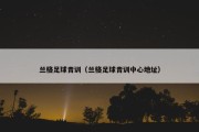 兰格足球青训（兰格足球青训中心地址）