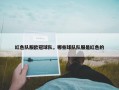 红色队服欧冠球队，哪些球队队服是红色的
