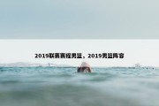 2019联赛赛程男篮，2019男篮阵容