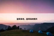 篮球员宅，篮球员的照片