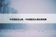 今天英超怎么看，今天英超怎么看比赛结果
