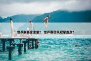 世乒联赛含金量？ 世乒赛团队冠军盘点？