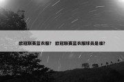 欧冠联赛蓝衣服？ 欧冠联赛蓝衣服球员是谁？