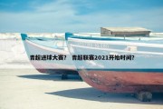 青超进球大赛？ 青超联赛2021开始时间？