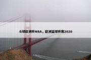 斗球欧洲杯NBA，欧洲篮球杯赛2020