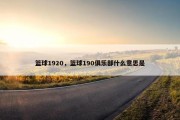 篮球1920，篮球190俱乐部什么意思是