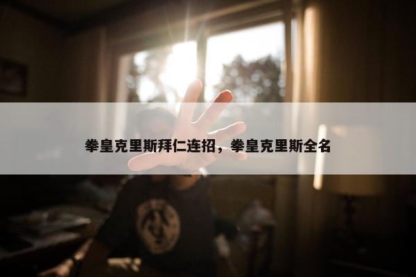 拳皇克里斯拜仁连招，拳皇克里斯全名