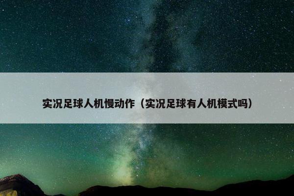 实况足球人机慢动作（实况足球有人机模式吗）