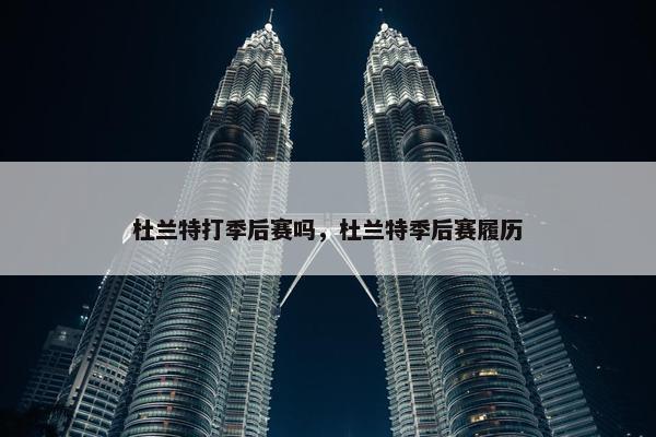 杜兰特打季后赛吗，杜兰特季后赛履历