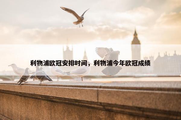利物浦欧冠安排时间，利物浦今年欧冠成绩