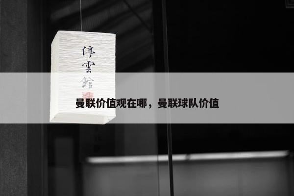 曼联价值观在哪，曼联球队价值