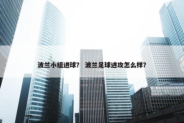 波兰小组进球？ 波兰足球进攻怎么样？