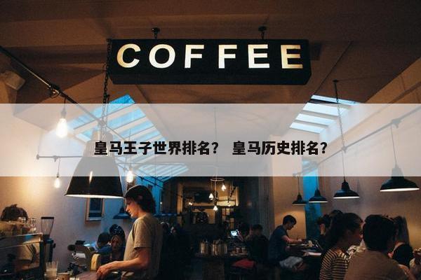 皇马王子世界排名？ 皇马历史排名？