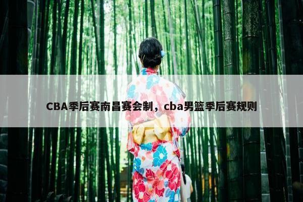 CBA季后赛南昌赛会制，cba男篮季后赛规则