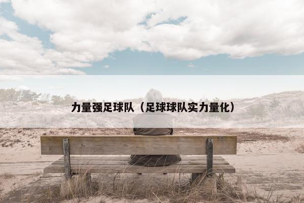 力量强足球队（足球球队实力量化）