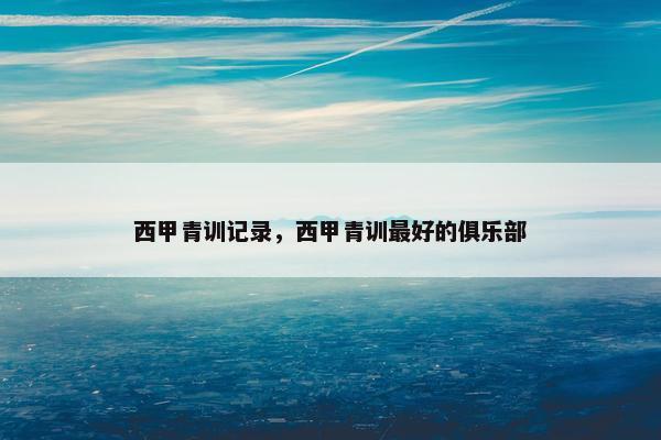 西甲青训记录，西甲青训最好的俱乐部