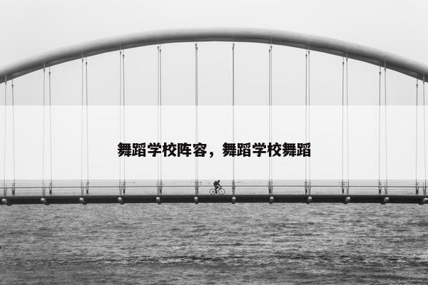 舞蹈学校阵容，舞蹈学校舞蹈