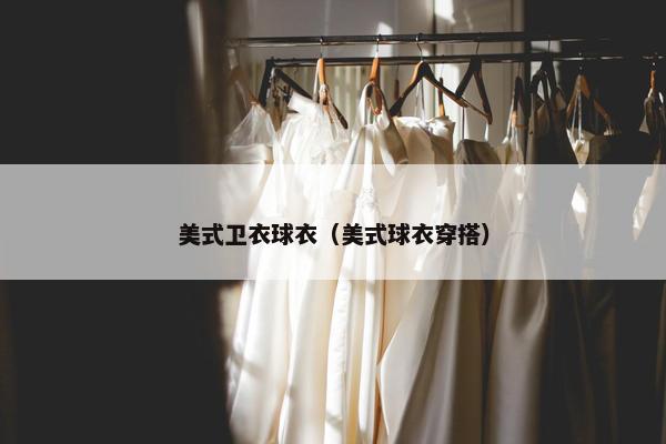 美式卫衣球衣（美式球衣穿搭）