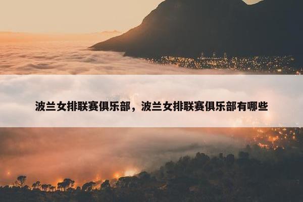 波兰女排联赛俱乐部，波兰女排联赛俱乐部有哪些