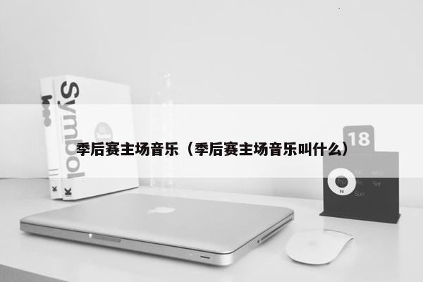 季后赛主场音乐（季后赛主场音乐叫什么）