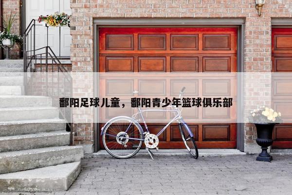 鄱阳足球儿童，鄱阳青少年篮球俱乐部
