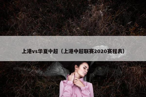 上港vs华夏中超（上港中超联赛2020赛程表）