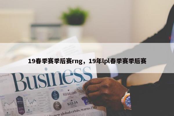 19春季赛季后赛rng，19年lpl春季赛季后赛