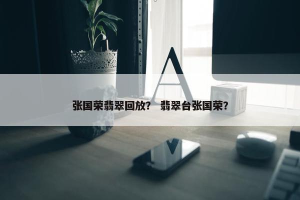 张国荣翡翠回放？ 翡翠台张国荣？