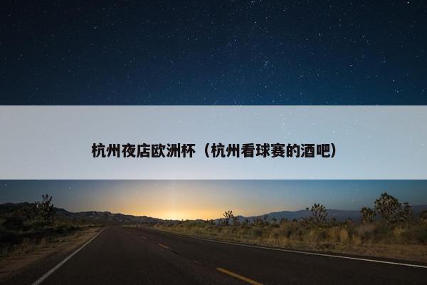 杭州夜店欧洲杯（杭州看球赛的酒吧）